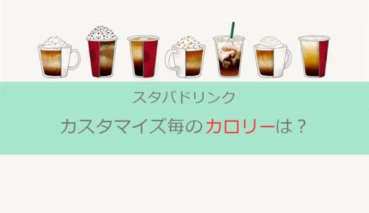 【スタバドリンク】カスタマイズ毎のカロリー一覧表