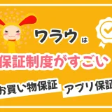 ワラウは「お買い物保証」と「アプリ保証」の2つを完備！万が一も安心