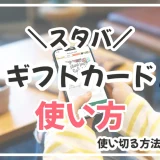 スタバのギフトカード（eギフト）の使い方を解説！700円を使い切る方法も