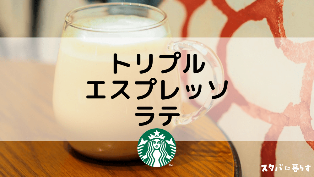 【スタバのトリプルエスプレッソラテ】おすすめカスタムやカロリー、値段